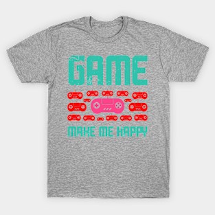 Game Make Me Happy T-Shirt